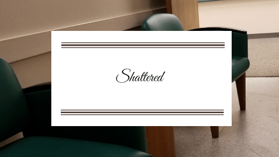 Shattered